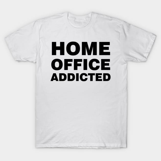 HOME OFFICE ADDICTED T-Shirt by gastaocared